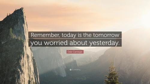 17310-Dale-Carnegie-Quote-Remember-today-is-the-tomorrow-you-worried